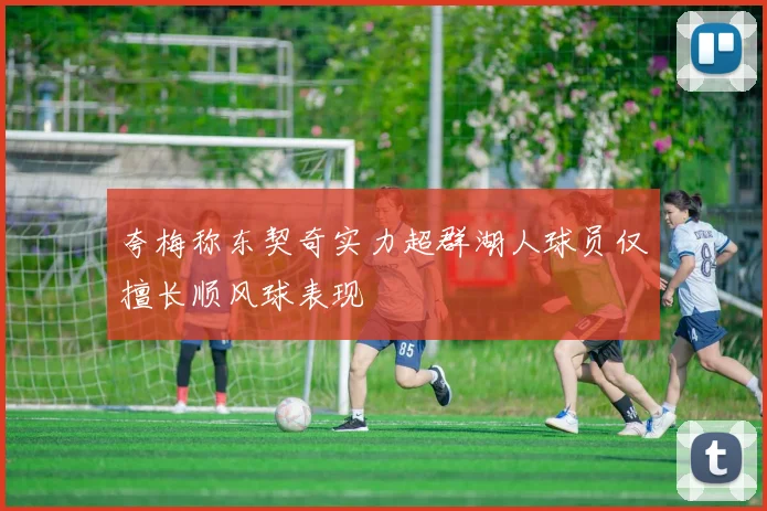 夸梅称东契奇实力超群湖人球员仅擅长顺风球表现