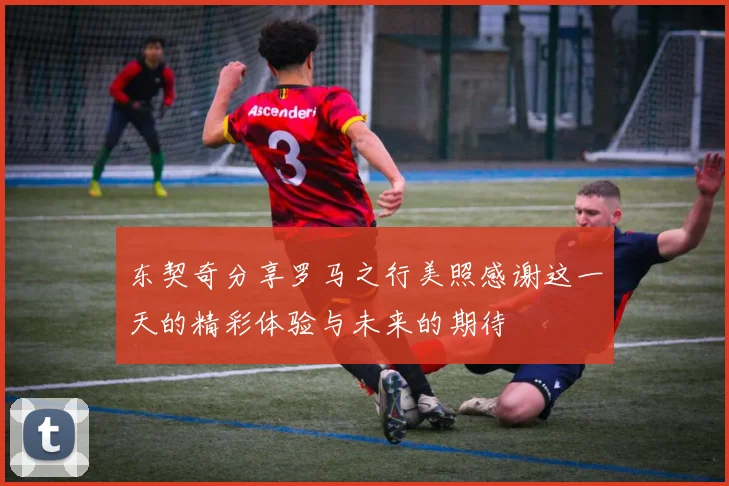 东契奇分享罗马之行美照感谢这一天的精彩体验与未来的期待